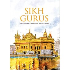 Sikh Gurus : The Life And Times of The Ten Sikh Gurus